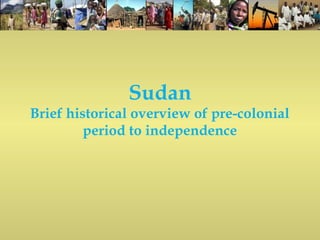 Sudan
Brief historical overview of pre-colonial
period to independence
 