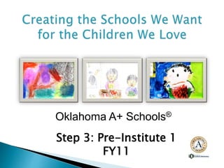 Oklahoma A+ Schools®
Step 3: Pre-Institute 1
FY11
 