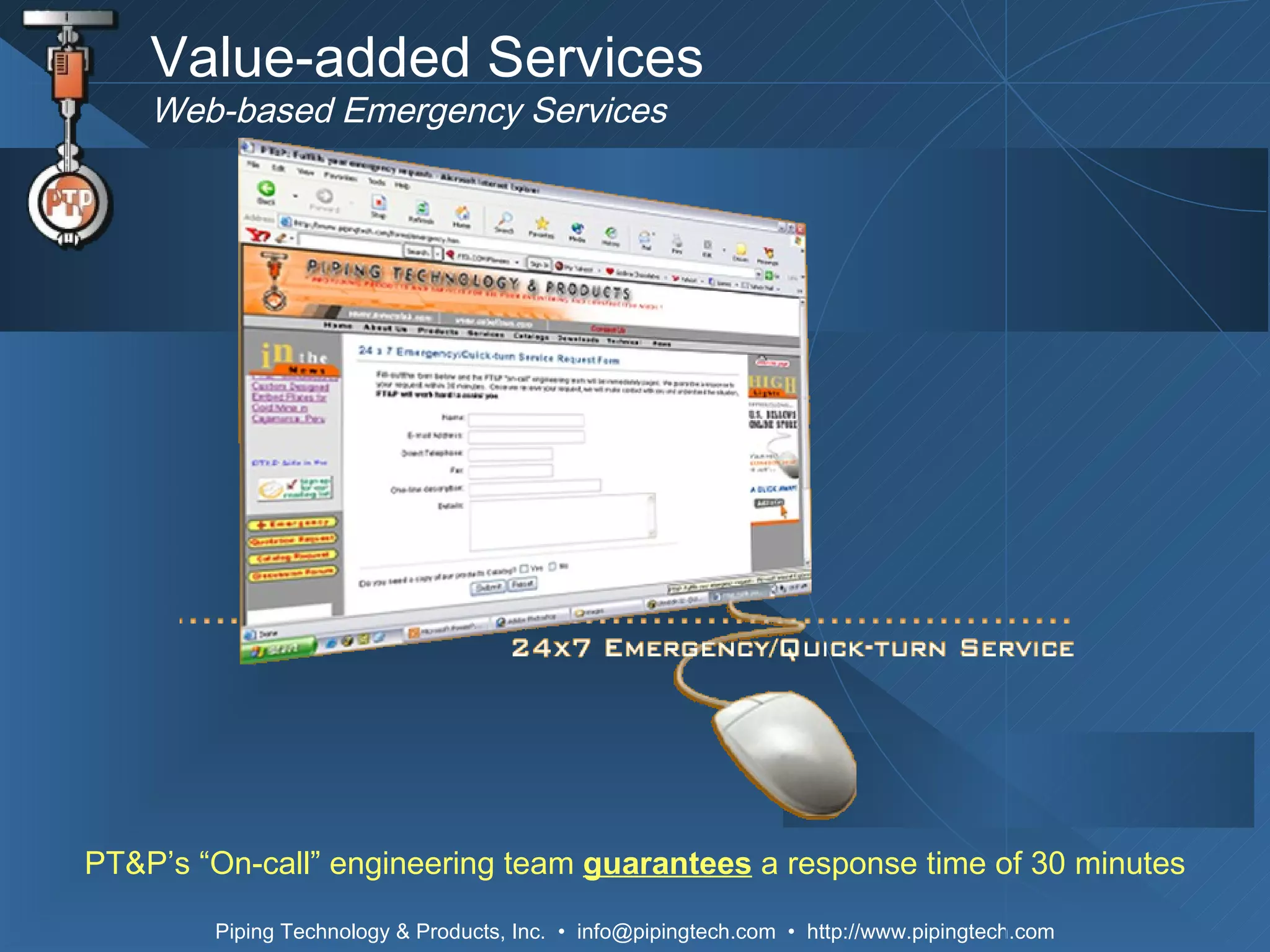 Value-added Services Web-based Emergency Services PT&P’s “On-call” engineering team  guarantees  a response time of 30 minutes 