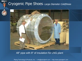Cryogenic Pipe Shoes -  Large Diameter ColdShoes 48 "  pipe with 8 "  of insulation for LNG plant 