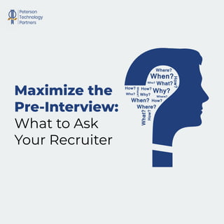 Maximize the
Pre-Interview:
What to Ask
Your Recruiter
 