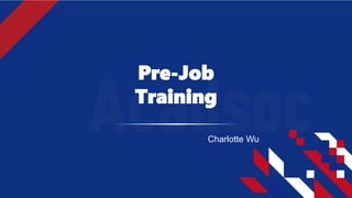 Pre-Job
Training
Charlotte Wu
 