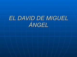EL DAVID DE MIGUEL ÁNGEL 