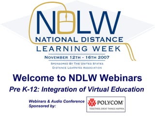 Welcome to NDLW Webinars
Pre K-12: Integration of Virtual Education
      Webinars & Audio Conference
      Sponsored by: