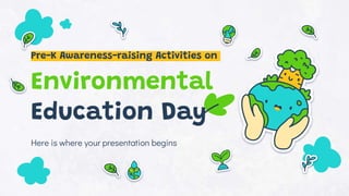 Environmental
Education Day
Here is where your presentation begins
Pre-K Awareness-raising Activities on
 