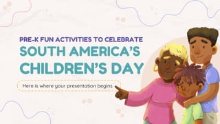 PRE-K FUN ACTIVITIES TO CELEBRATE
SOUTH AMERICA’S
CHILDREN’S DAY
Here is where your presentation begins
 
