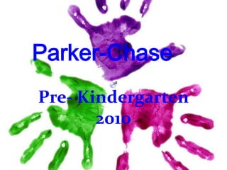 Parker-Chase
Pre- Kindergarten
       2010
 