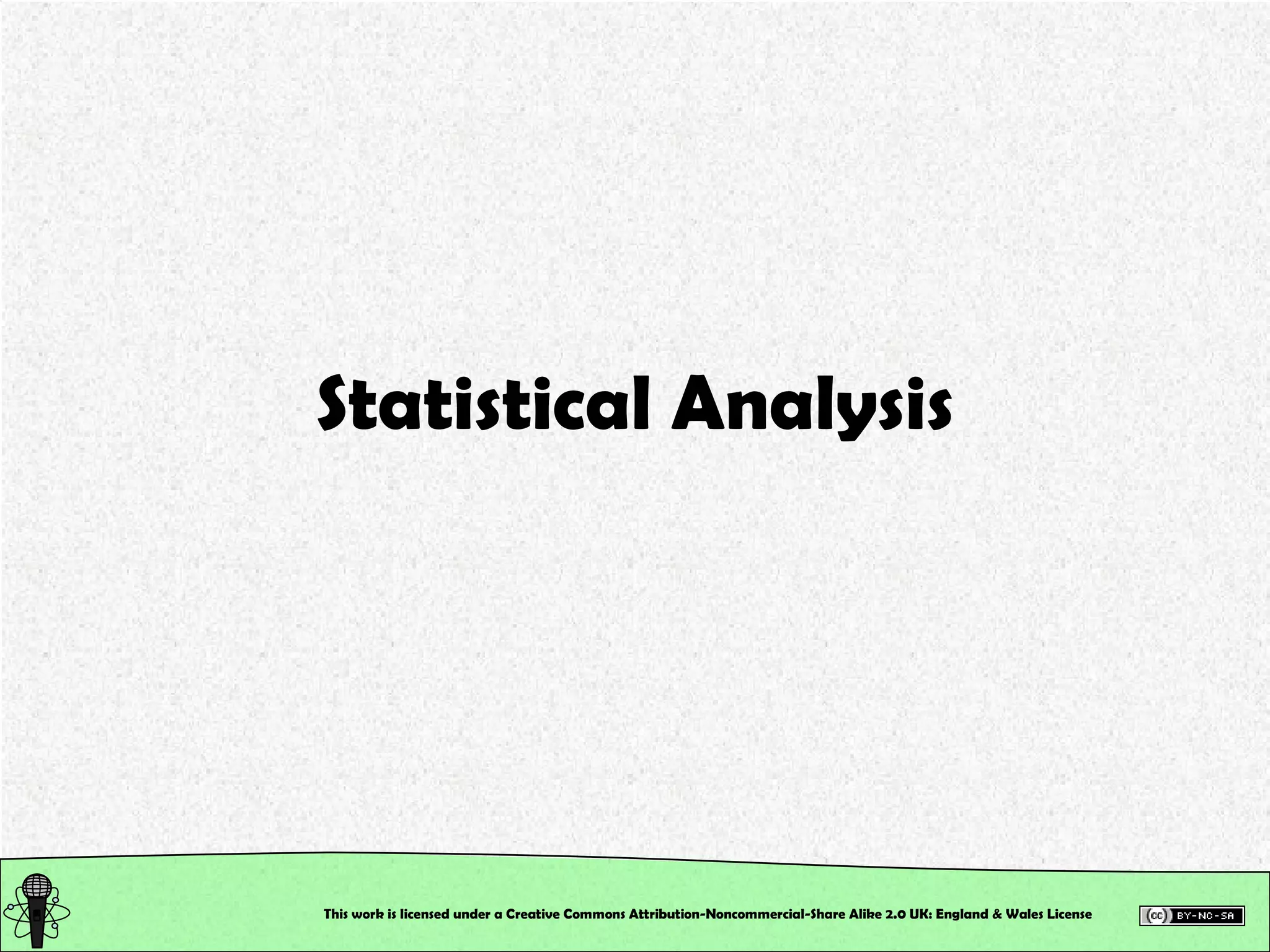 Statistical Analysis This work is licensed under a Creative Commons Attribution-Noncommercial-Share Alike 2.0 UK: England & Wales License   