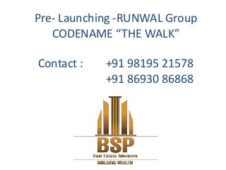 Pre- Launching -RUNWAL Group
CODENAME “THE WALK”
Contact : +91 98195 21578
+91 86930 86868
 