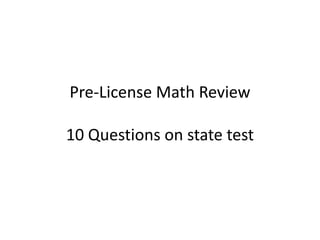 Pre-License Math Review10 Questions on state test 