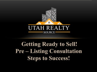 Getting Ready to Sell!
Pre – Listing Consultation
Steps to Success!
www.RealEstateSource.com
 