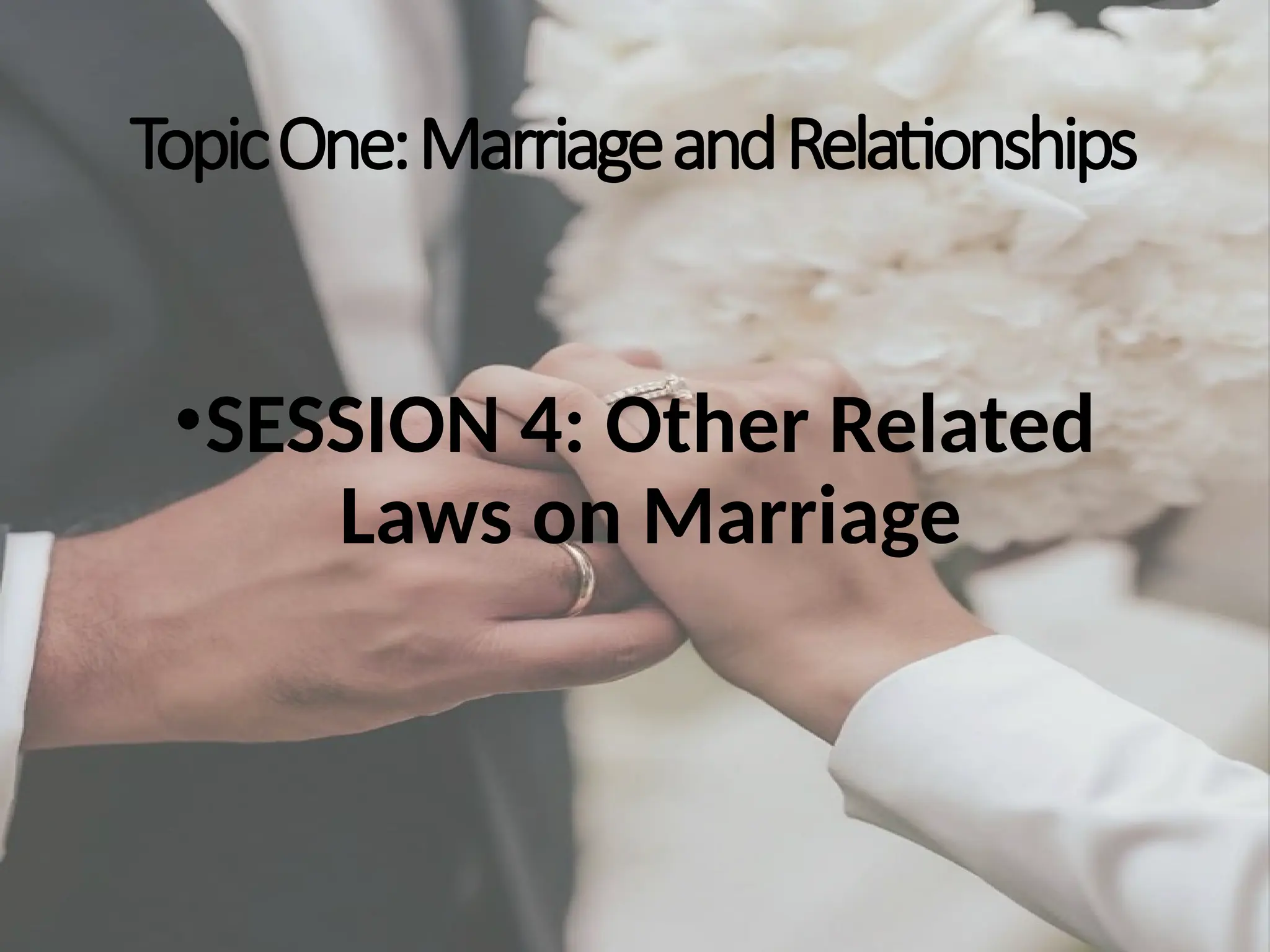 TopicOne:MarriageandRelationships
•SESSION 4: Other Related
Laws on Marriage
 