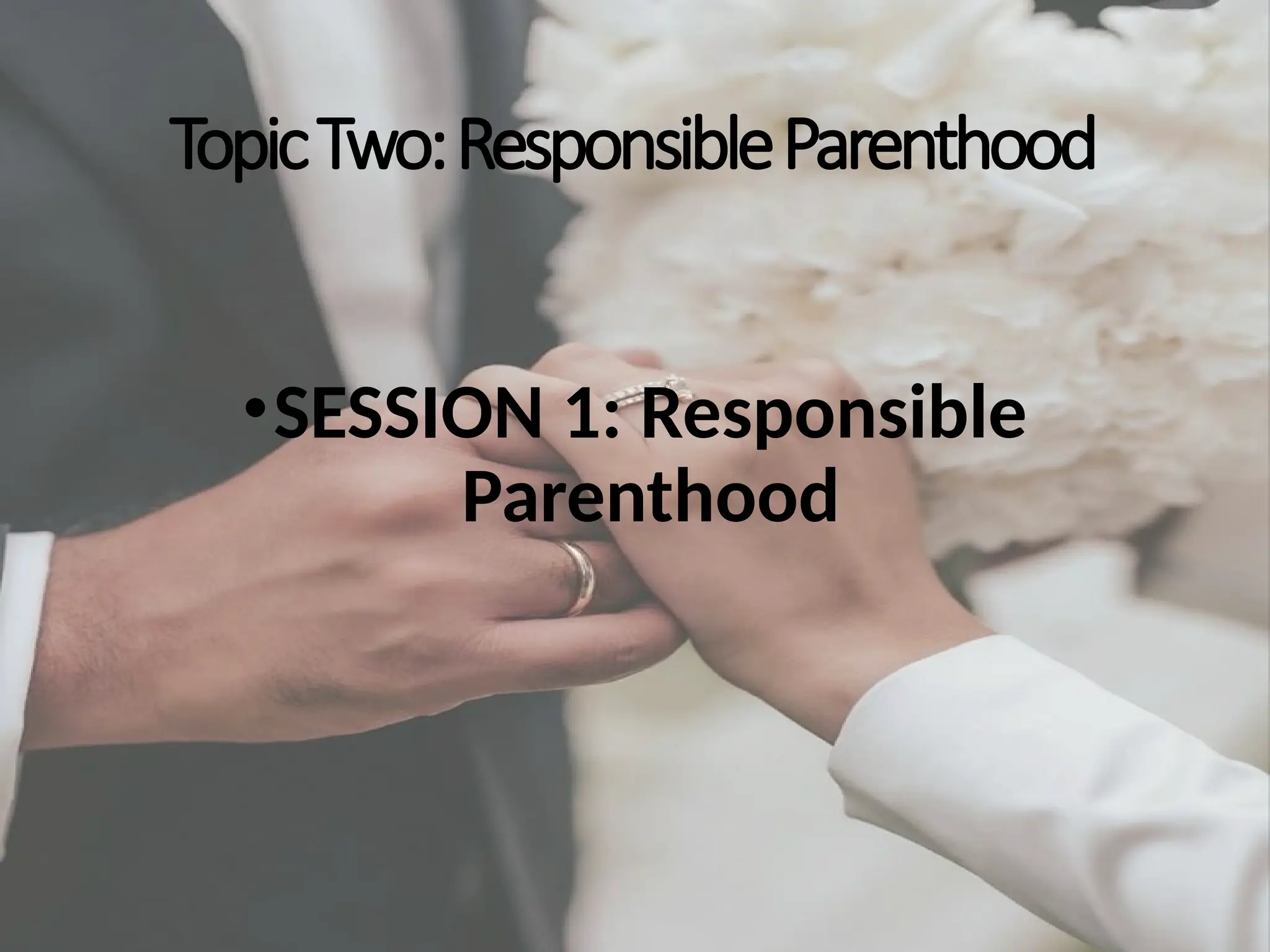 TopicTwo:ResponsibleParenthood
•SESSION 1: Responsible
Parenthood
 