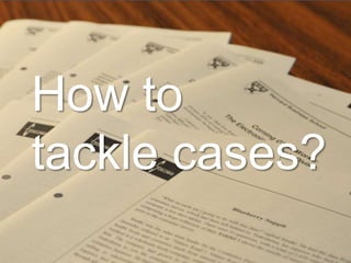 7
How to
tackle cases?
 