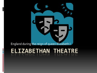 Elizabethan Theatre England during the reign of queen Elizabeth I 