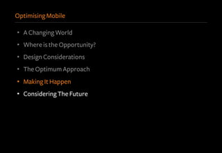 Optimising Mobile
•  A Changing World
•  Where is the Opportunity?
•  Design Considerations
•  The Optimum Approach
•  Making It Happen
•  Considering The Future
 