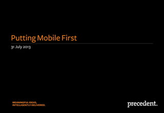 31 July 2013
Putting Mobile First
 
