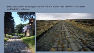 Left—Via Appia in Rome; righ—the remains of a Roman road between Manchester
and Yorkshire, in Britain.
 