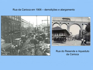 Rua da Carioca em 1906 – demolições e alargamento Rua do Resende e Aqueduto da Carioca 