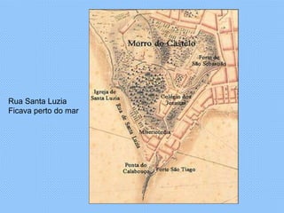 Rua Santa Luzia  Ficava perto do mar 