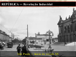 REPÚBLICA — Revolução Industrial    Substituição da mão-de-obra escrava, por imigrantes, na maioria italianos     Surgimento de uma nova classe social: Operária    A urbanização paulista    Marginalização dos ex - escravos Desembarque de imigrantes italianos no porto de santos (SP) 1907 São Paulo — Início do século XX São Paulo — Início do século XX 
