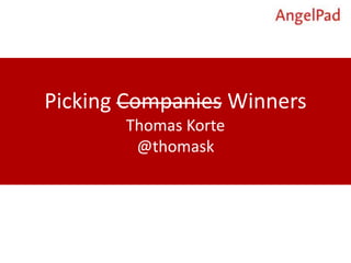 Picking Companies Winners
Thomas Korte
@thomask
 