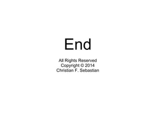 End
All Rights Reserved
Copyright © 2014
Christian F. Sebastian
 