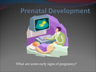 What are some early signs of pregnancy?
 
