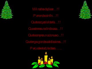 Mil noches de placer…!! Parrandas sin fin…!! Que te saques la lotería…!! Que estrenes una linda casa…!! Que te compres un auto nuevo…!! Que tengas grandes satisfacciones…!! Pero, sobre todo, te deseo……