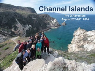 Channel Islands
Pre-O Adventure
August 23rd-28th, 2014
 
