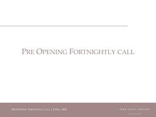 PRE OPENING FORTNIGHTLY CALL




PRERE PENING FORTNIGHTLY CALL | | MMAY 2012
 P O OPENING FORTNIGHTLY CALL 8 8 AY 2012
 