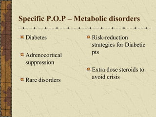Specific P.O.P – Metabolic disorders
Diabetes
Adrenocortical
suppression
Rare disorders
Risk-reduction
strategies for Diabetic
pts
Extra dose steroids to
avoid crisis
 