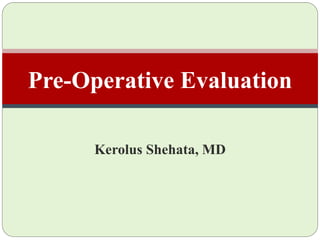Kerolus Shehata, MD
Pre-Operative Evaluation
 