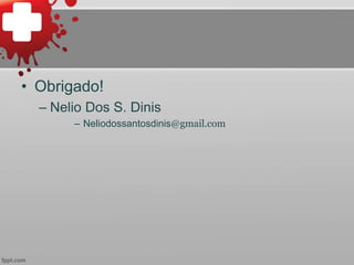 • Obrigado!
– Nelio Dos S. Dinis
– Neliodossantosdinis@gmail.com
 