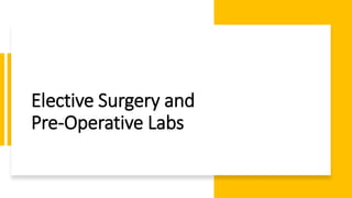 Elective Surgery and
Pre-Operative Labs
 