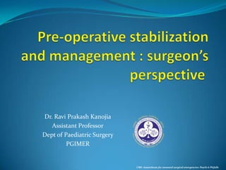 Dr. Ravi Prakash Kanojia
   Assistant Professor
Dept of Paediatric Surgery
         PGIMER


                             CME: Anaesthesia for neonatal surgical emergencies: Pearls & Pitfalls
 