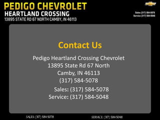 Contact Us
Pedigo Heartland Crossing Chevrolet
     13895 State Rd 67 North
         Camby, IN 46113
          (317) 584-5078
        Sales: (317) 584-5078
      Service: (317) 584-5048
 