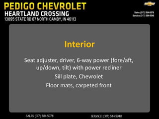 Interior
Seat adjuster, driver, 6-way power (fore/aft,
     up/down, tilt) with power recliner
            Sill plate, Chevrolet
         Floor mats, carpeted front
 