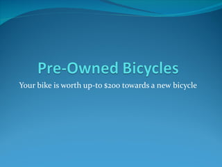 Your bike is worth up-to $200 towards a new bicycle
 