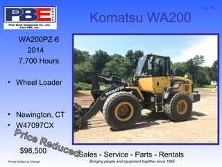 1/2/19
Sales - Service - Parts - Rentals
Prices Subject to Change Bringing people and equipment together since 1956.
Komatsu WA200
WA200PZ-6
2014
7,700 Hours
• Wheel Loader
• Newington, CT
• W47097CX
$98,500
 