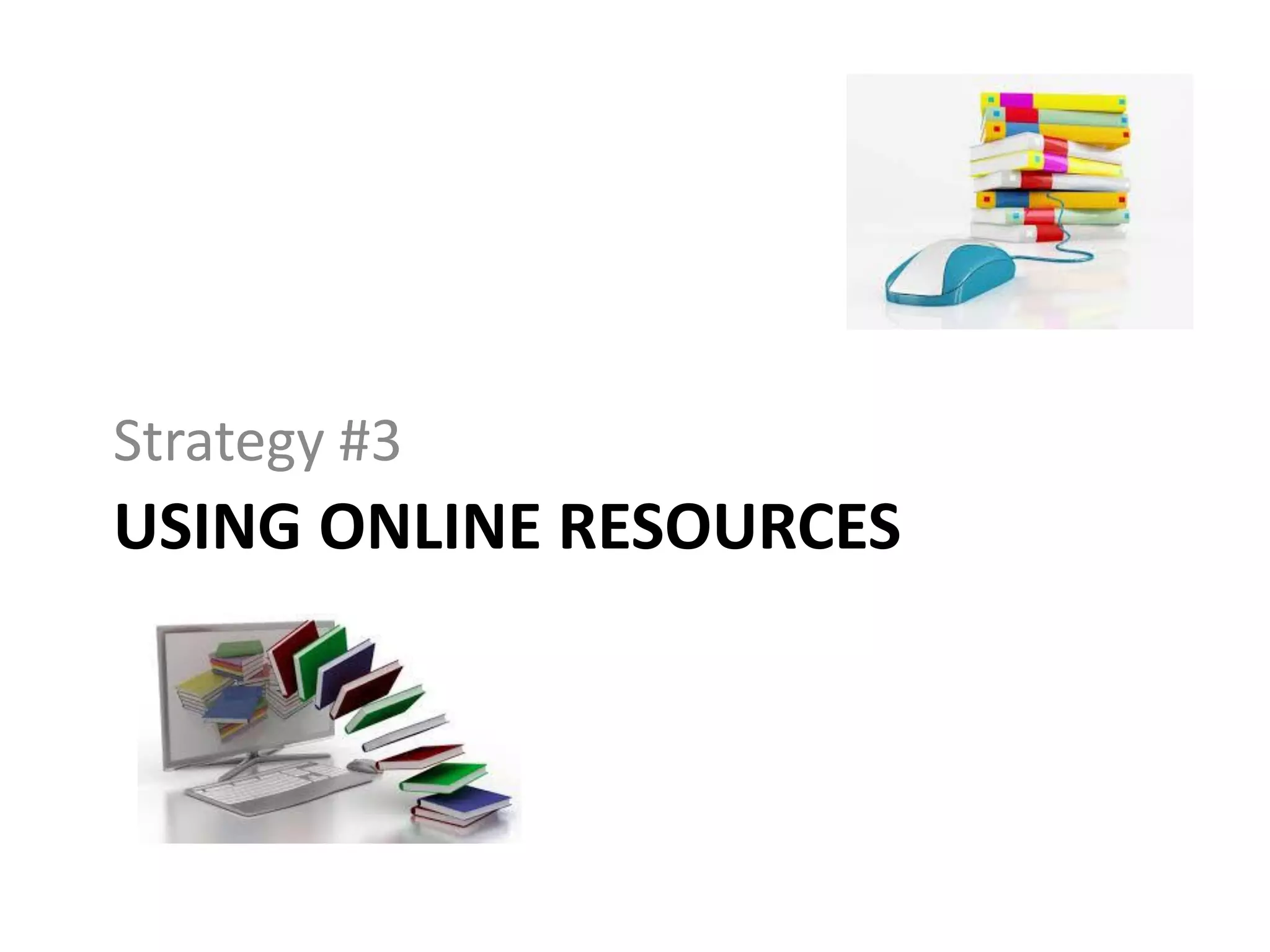 USING ONLINE RESOURCES
Strategy #3
 