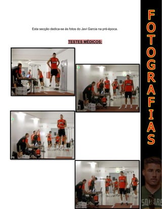 Esta secção dedica-se ás fotos do Javi Garcia na pré-época.
TESTES MÉDICOS:
 