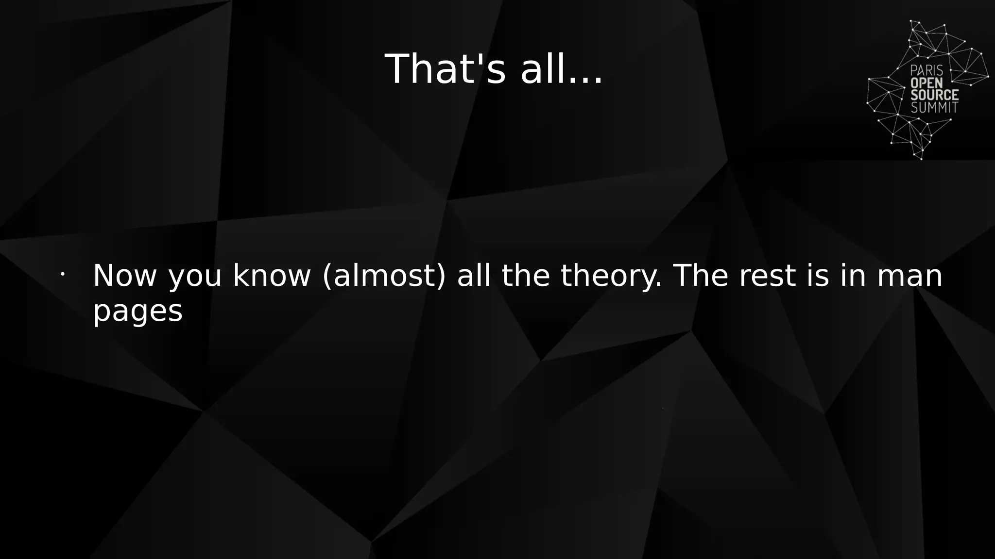 That's all...
•
Now you know (almost) all the theory. The rest is in man
pages
 