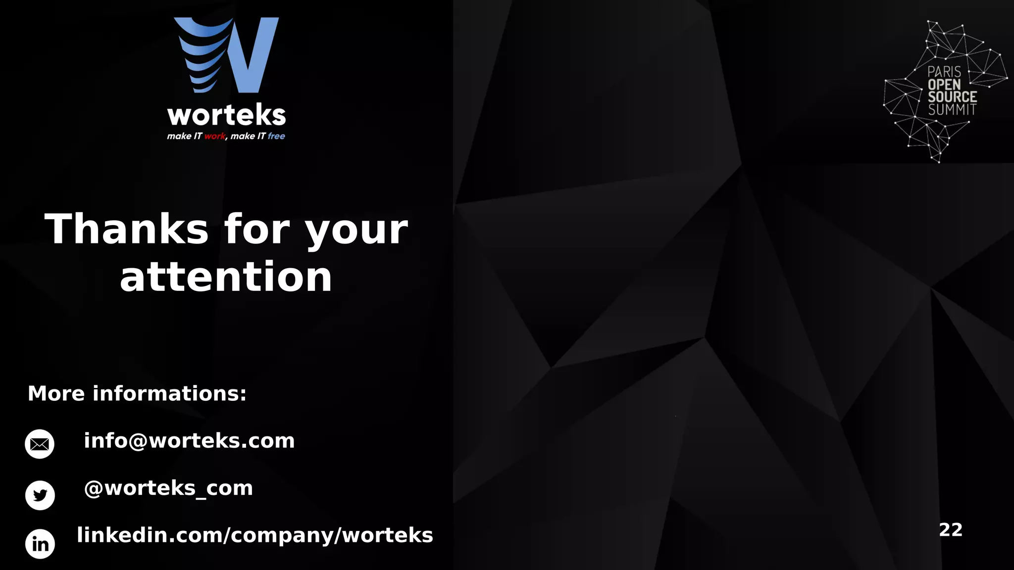 22
Thanks for your
attention
More informations:
info@worteks.com
@worteks_com
linkedin.com/company/worteks
 