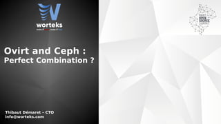 Ovirt and Ceph :
Perfect Combination ?
Thibaut Démaret – CTO
info@worteks.com
 