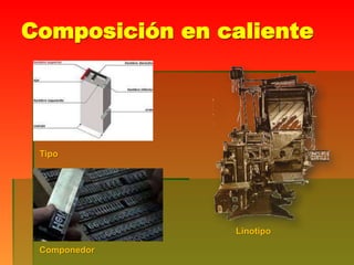 Composición en caliente
Tipo
Componedor
Linotipo
 