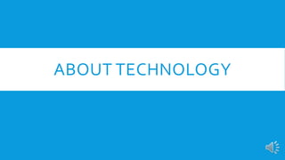 ABOUT TECHNOLOGY
 
