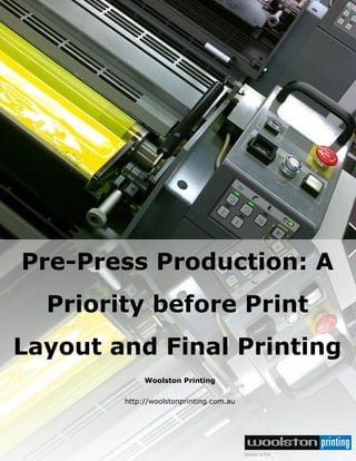 Pre-Press Production: A
Priority before Print
Layout and Final Printing
Woolston Printing
http://woolstonprinting.com.au
 