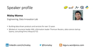 Speaker	profile
Maloy	Manna
Engineering,	Data	Innovation	Lab
• Building	data	driven	products	and	services	for	over	15	year...