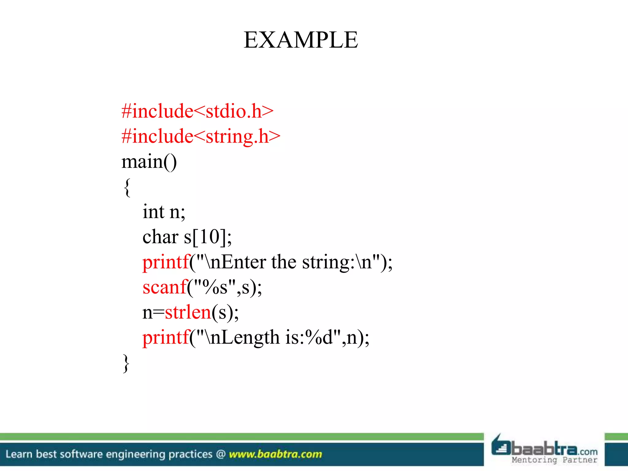 EXAMPLE
#include<stdio.h>
#include<string.h>
main()
{
int n;
char s[10];
printf("nEnter the string:n");
scanf("%s",s);
n=strlen(s);
printf("nLength is:%d",n);
}
 